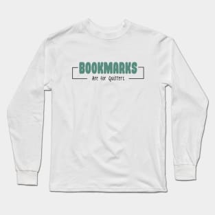 Bookmarks are for quitters Long Sleeve T-Shirt